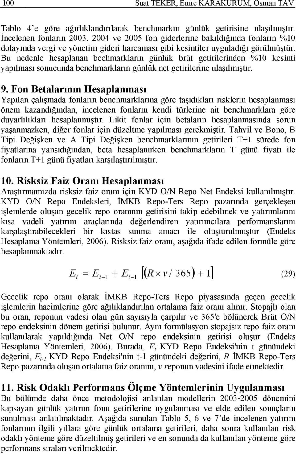 Bu nedenle hesalanan becharkların günlük brüt getirilerinden %10 kesinti yaılası sonucunda bencharkların günlük net getirilerine ulaşılıştır. 9.