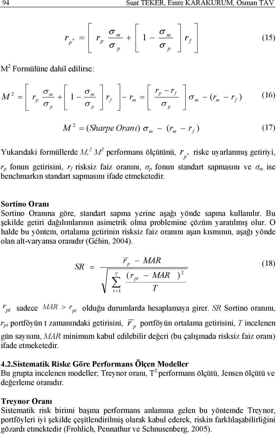 Sortino Oranı Sortino Oranına göre, standart saa yerine aşağı yönde saa kullanılır. Bu şekilde getiri dağılılarının asietrik ola robleine çözü yaratılış olur.