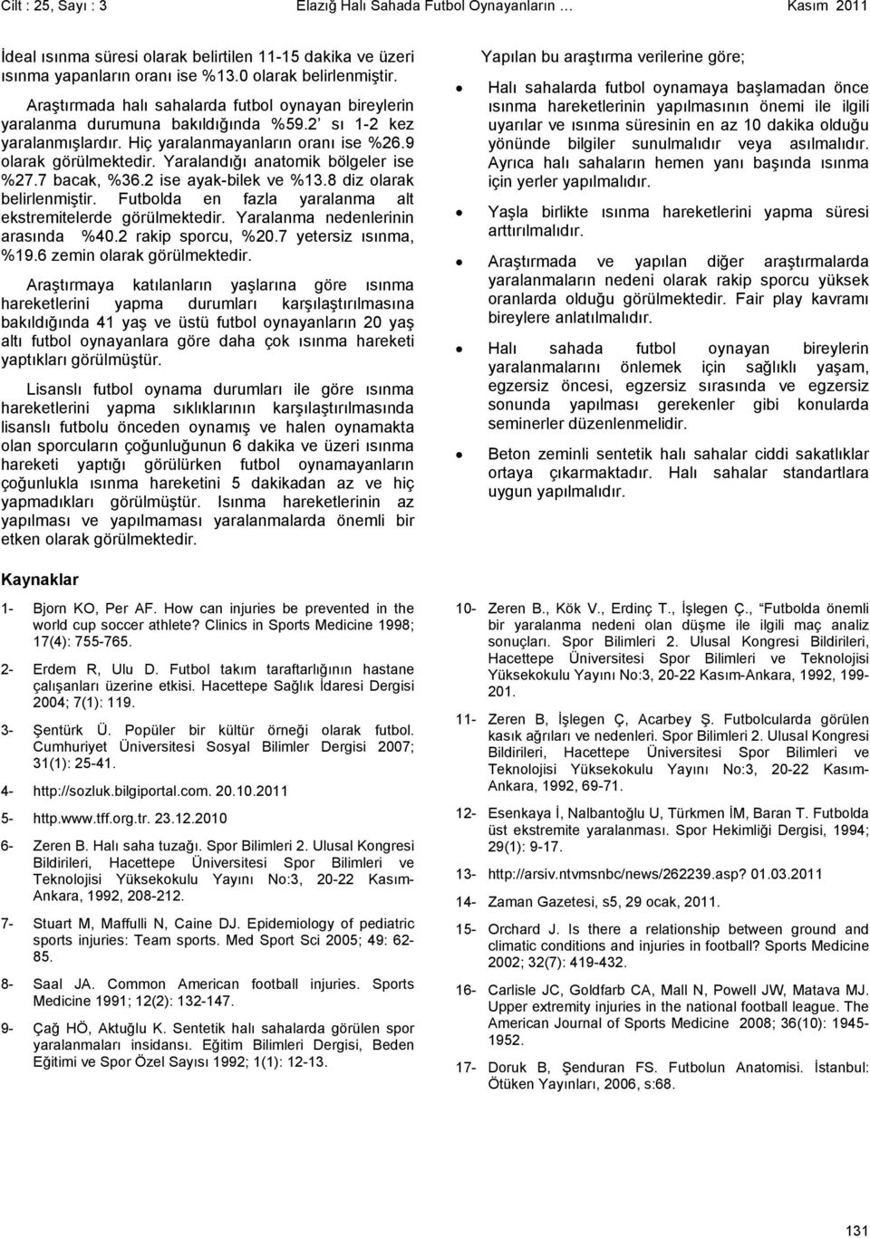 9 olarak Yaralandığı anatomik bölgeler ise %27.7 bacak, %36.2 ise ayak-bilek ve %13.8 diz olarak belirlenmiştir. Futbolda en fazla yaralanma alt ekstremitelerde Yaralanma nedenlerinin arasında %40.