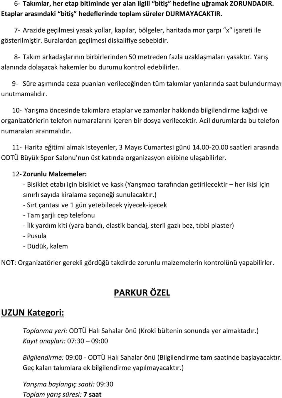 8- Takım arkadaşlarının birbirlerinden 50 metreden fazla uzaklaşmaları yasaktır. Yarış alanında dolaşacak hakemler bu durumu kontrol edebilirler.