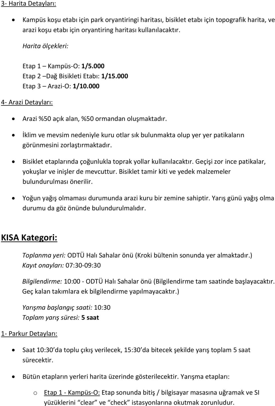 İklim ve mevsim nedeniyle kuru otlar sık bulunmakta olup yer yer patikaların görünmesini zorlaştırmaktadır. Bisiklet etaplarında çoğunlukla toprak yollar kullanılacaktır.