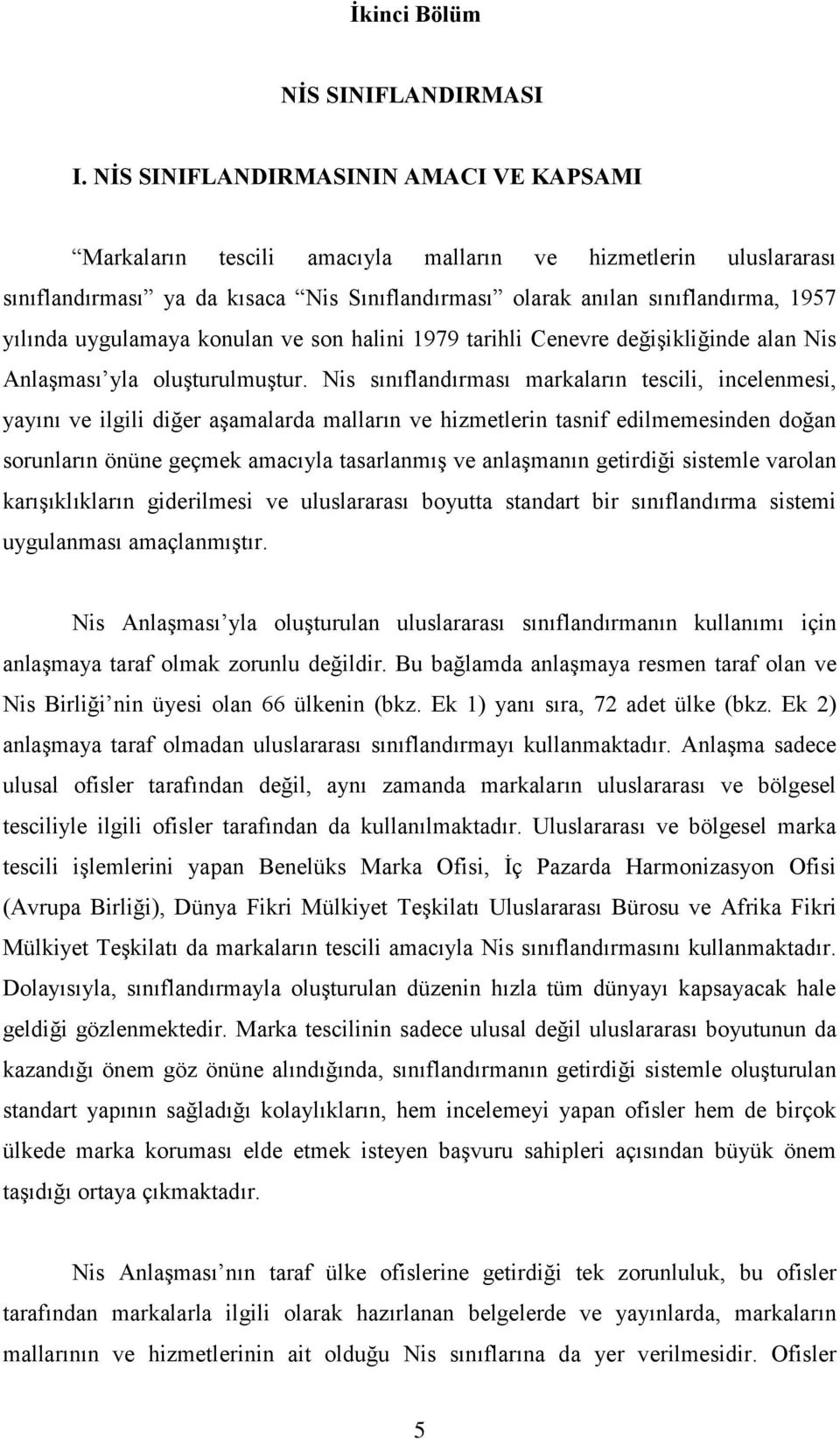 uygulamaya konulan ve son halini 1979 tarihli Cenevre değişikliğinde alan Nis Anlaşması yla oluşturulmuştur.