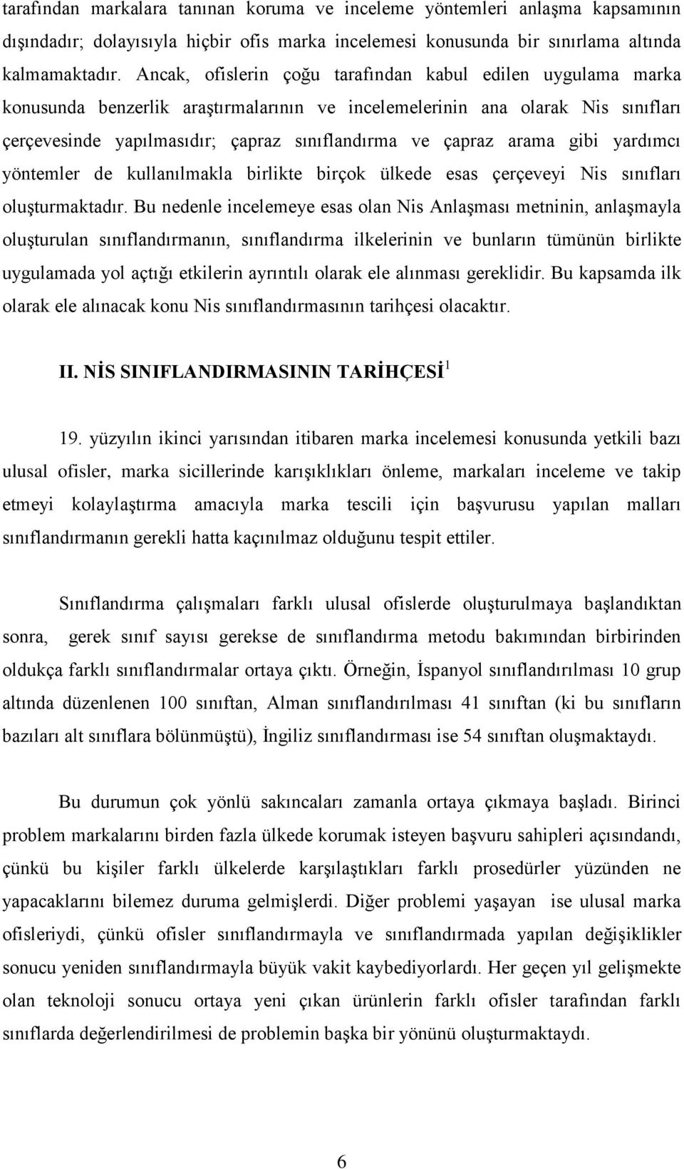 arama gibi yardımcı yöntemler de kullanılmakla birlikte birçok ülkede esas çerçeveyi Nis sınıfları oluşturmaktadır.