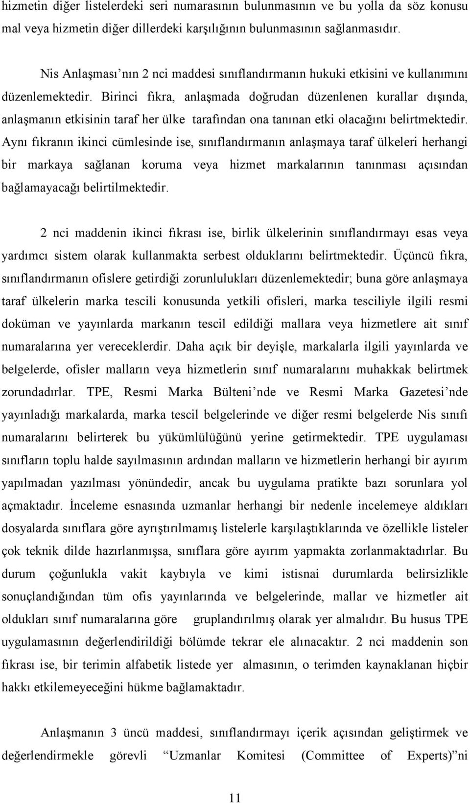 Birinci fıkra, anlaşmada doğrudan düzenlenen kurallar dışında, anlaşmanın etkisinin taraf her ülke tarafından ona tanınan etki olacağını belirtmektedir.