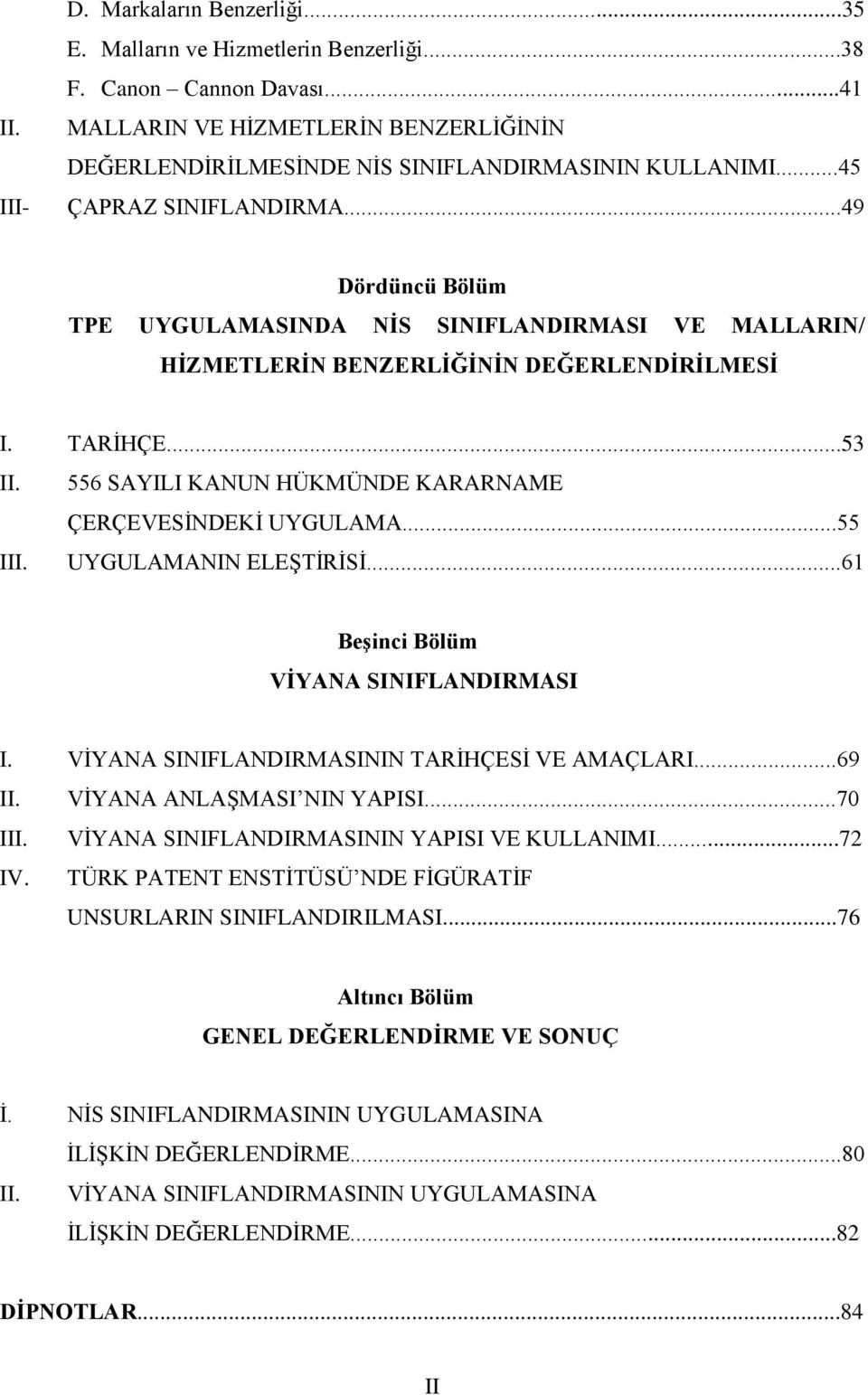 556 SAYILI KANUN HÜKMÜNDE KARARNAME ÇERÇEVESİNDEKİ UYGULAMA...55 III. UYGULAMANIN ELEŞTİRİSİ...61 Beşinci Bölüm VİYANA SINIFLANDIRMASI I. VİYANA SINIFLANDIRMASININ TARİHÇESİ VE AMAÇLARI...69 II.