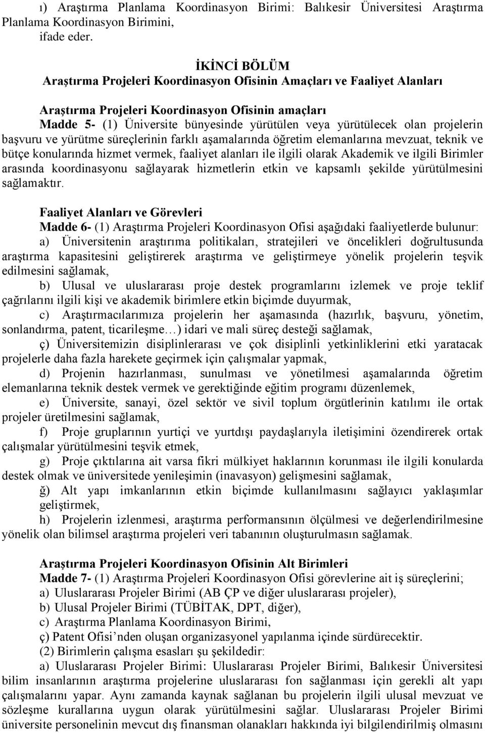 olan projelerin başvuru ve yürütme süreçlerinin farklı aşamalarında öğretim elemanlarına mevzuat, teknik ve bütçe konularında hizmet vermek, faaliyet alanları ile ilgili olarak Akademik ve ilgili