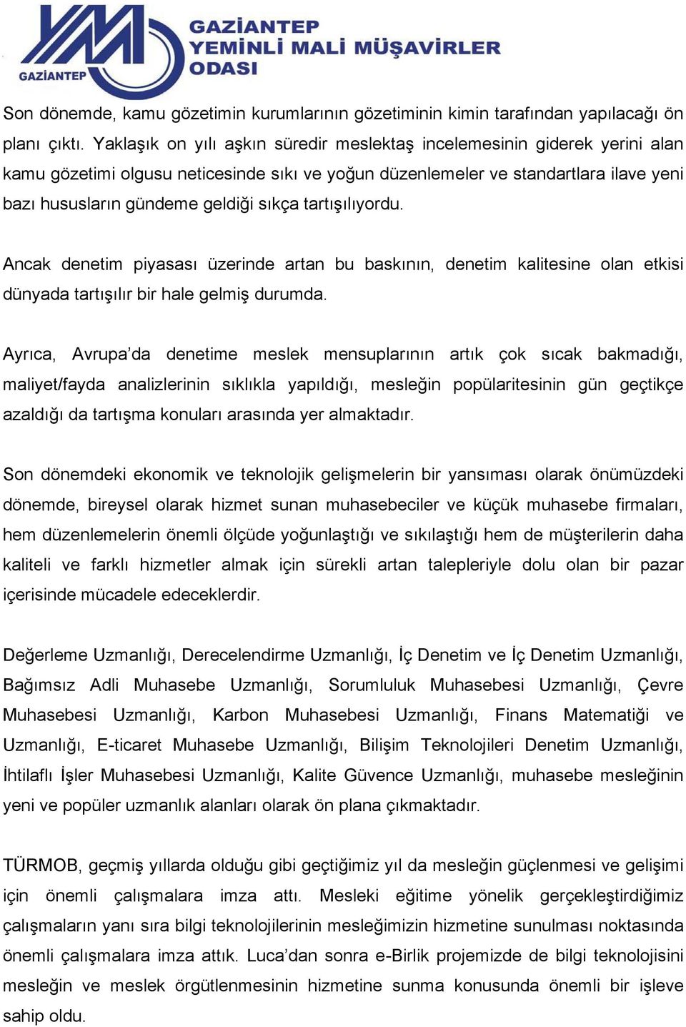 tartışılıyordu. Ancak denetim piyasası üzerinde artan bu baskının, denetim kalitesine olan etkisi dünyada tartışılır bir hale gelmiş durumda.