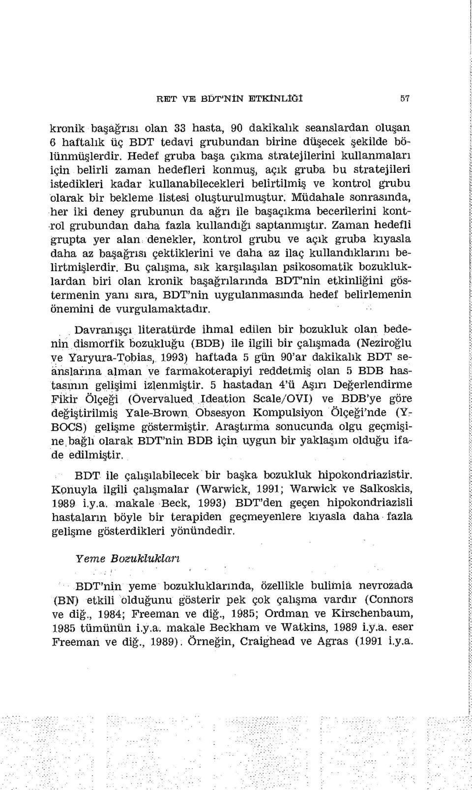 listesi oluşturulmuştur. Müdahale sonrasında, her iki deney grubunun da ağrı ile başaçıkma becerilerini kontrol grubundan daha fazla kullandığı saptanmıştır.