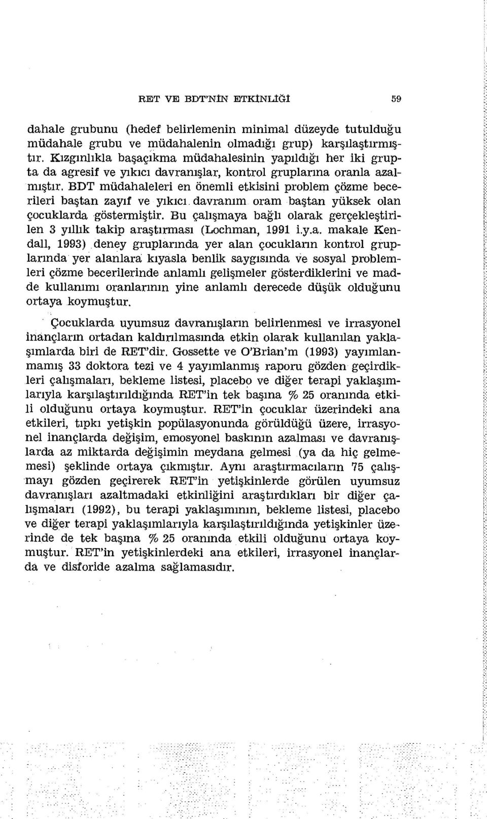 BDT müdahaleleri en önemli etkisini problem çözme becerileri baştan zayıf ve yıkıcı, davranım oram baştan yüksek olan çocuklarda göstermiştir.