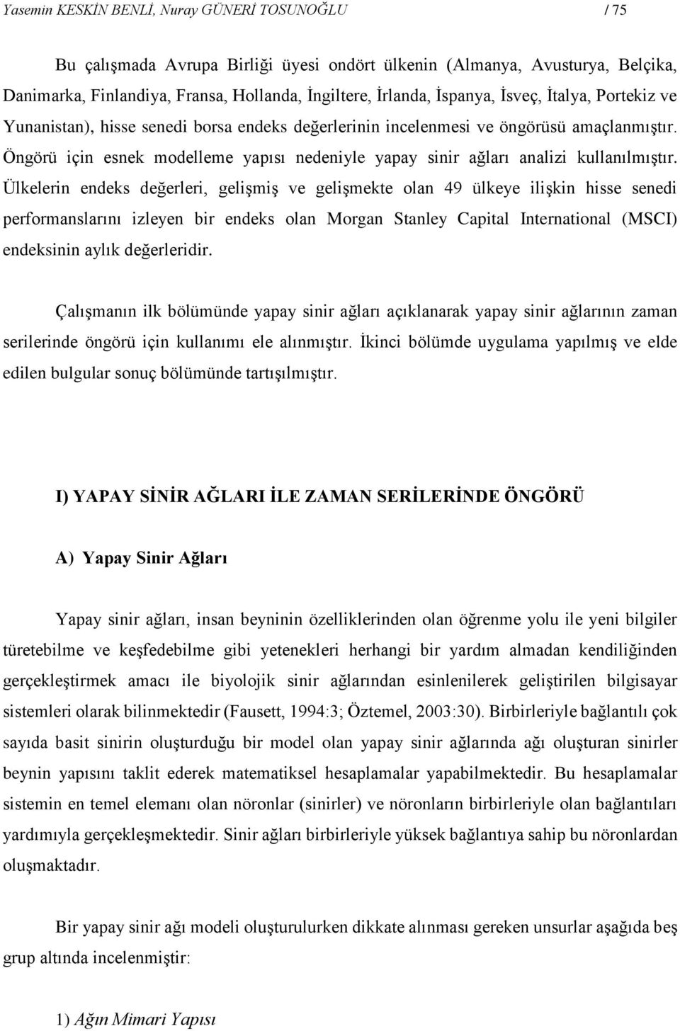 Öngörü için esnek modelleme yapısı nedeniyle yapay sinir ağları analizi kullanılmıştır.