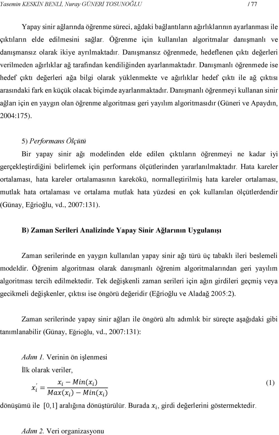 Danışmansız öğrenmede, hedeflenen çıktı değerleri verilmeden ağırlıklar ağ tarafından kendiliğinden ayarlanmaktadır.