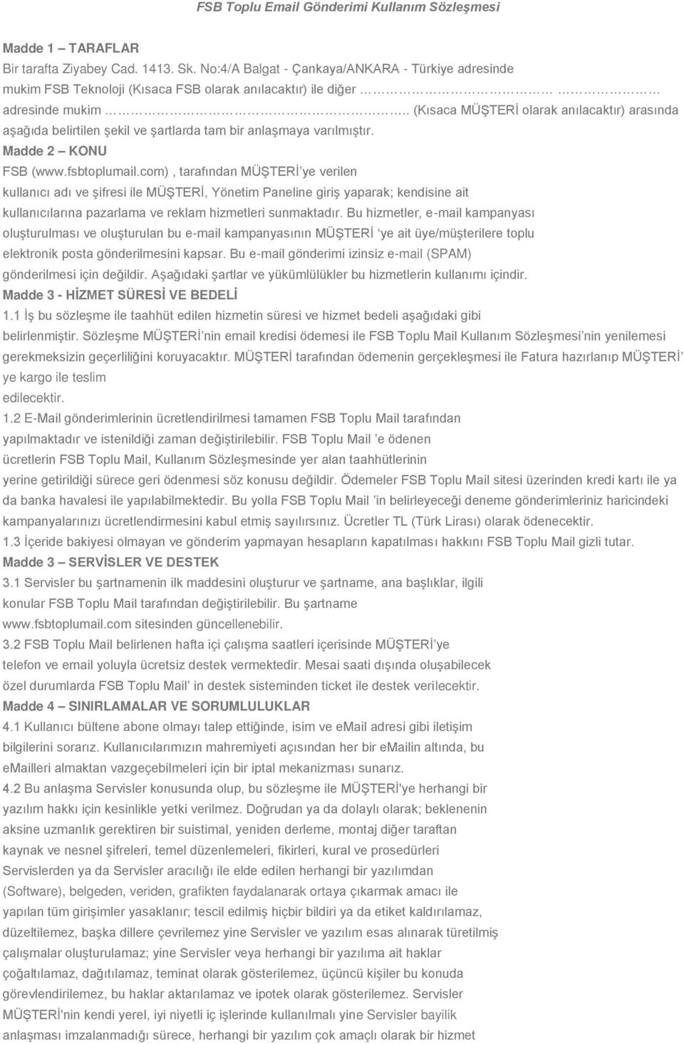 . (Kısaca MÜŞTERİ olarak anılacaktır) arasında aşağıda belirtilen şekil ve şartlarda tam bir anlaşmaya varılmıştır. Madde 2 KONU FSB (www.fsbtoplumail.