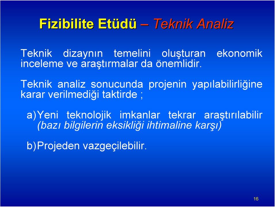 Teknik analiz sonucunda projenin yapılabilirliğine karar verilmediği taktirde ;