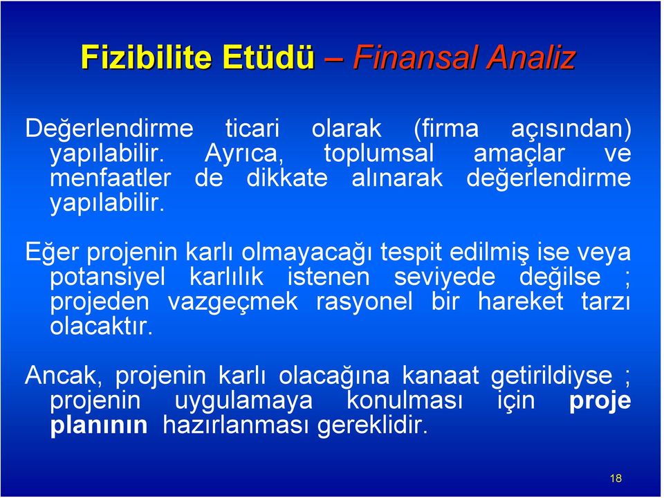 Eğer projenin karlı olmayacağı tespit edilmiş ise veya potansiyel karlılık istenen seviyede değilse ; projeden