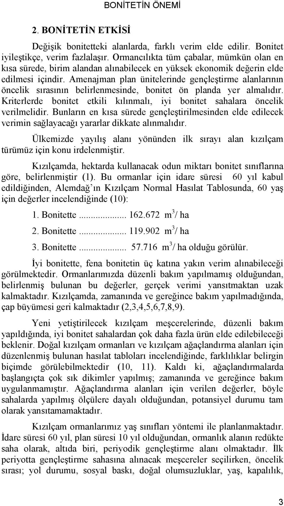 Amenajman plan ünitelerinde gençleştirme alanlarının öncelik sırasının belirlenmesinde, bonitet ön planda yer almalıdır.