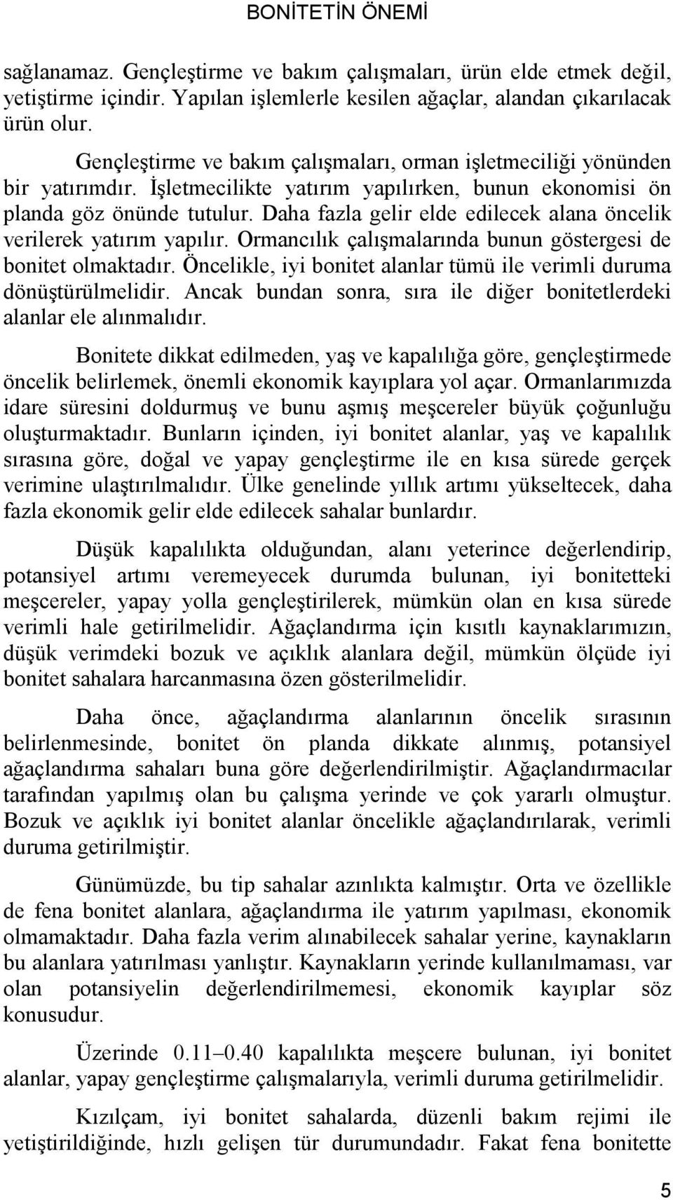 Daha fazla gelir elde edilecek alana öncelik verilerek yatırım yapılır. Ormancılık çalışmalarında bunun göstergesi de bonitet olmaktadır.