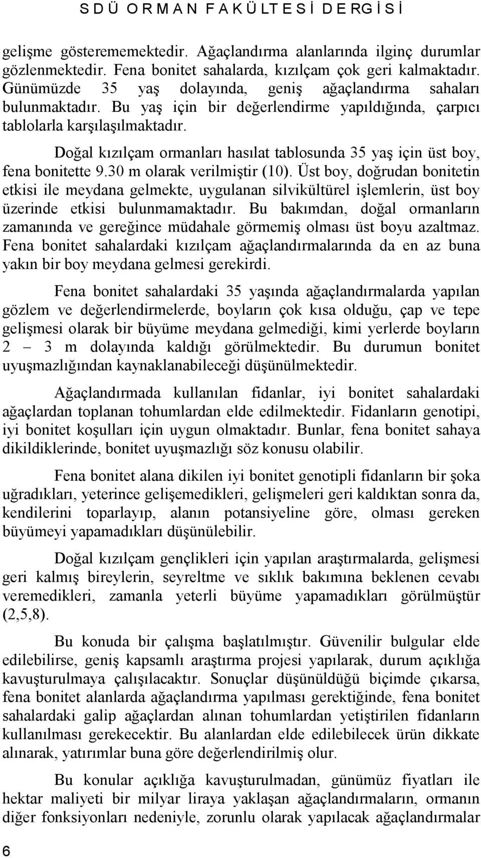 Doğal kızılçam ormanları hasılat tablosunda 35 yaş için üst boy, fena bonitette 9.30 m olarak verilmiştir (10).