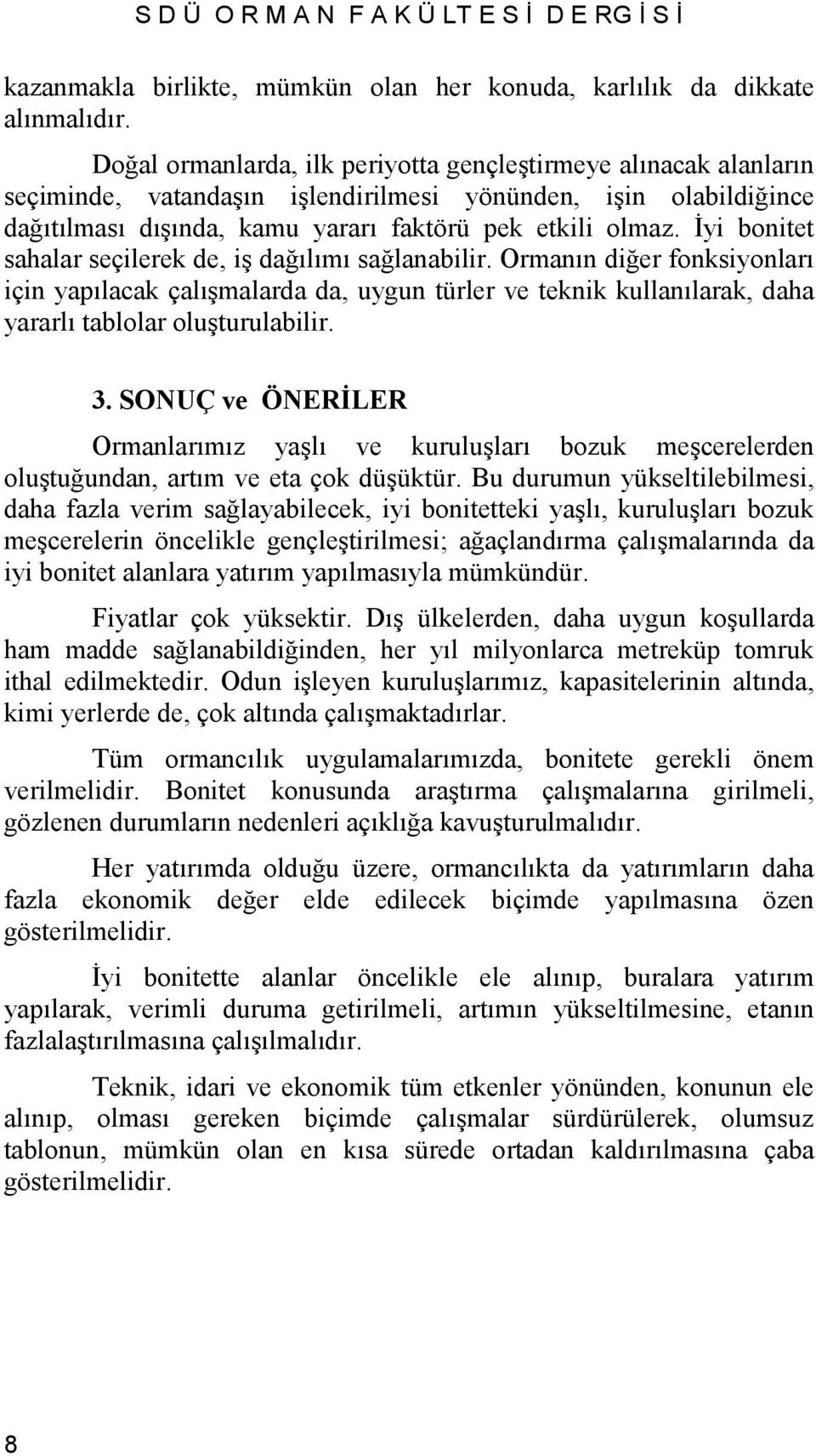 İyi bonitet sahalar seçilerek de, iş dağılımı sağlanabilir. Ormanın diğer fonksiyonları için yapılacak çalışmalarda da, uygun türler ve teknik kullanılarak, daha yararlı tablolar oluşturulabilir. 3.