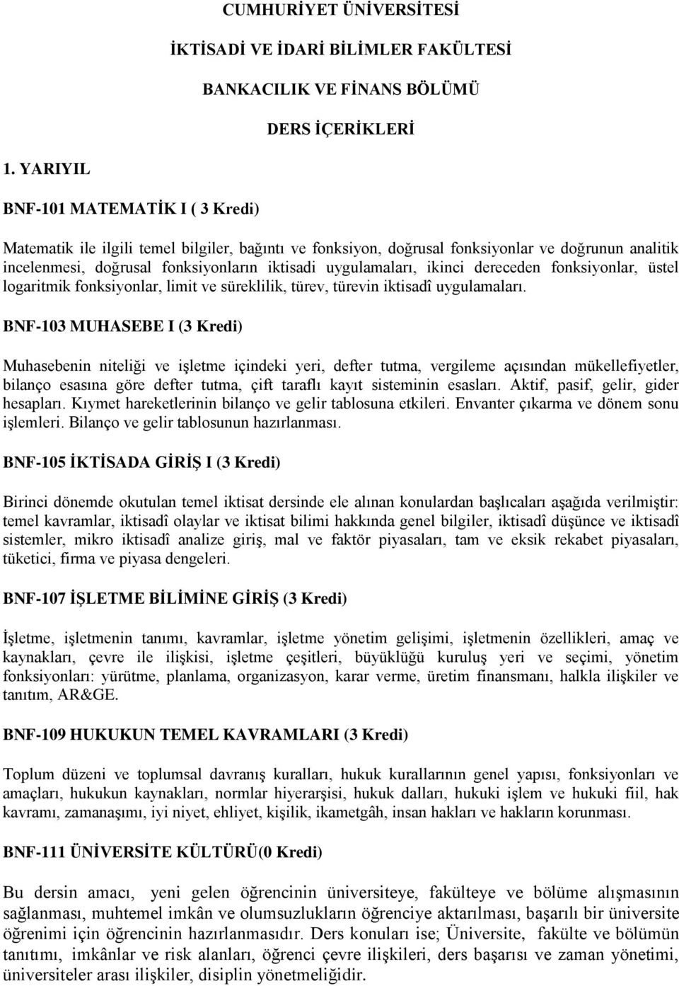 uygulamaları, ikinci dereceden fonksiyonlar, üstel logaritmik fonksiyonlar, limit ve süreklilik, türev, türevin iktisadî uygulamaları.