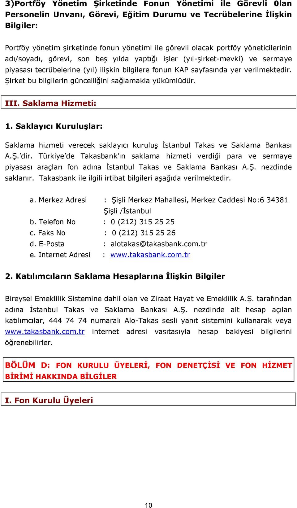 Şirket bu bilgilerin güncelliğini sağlamakla yükümlüdür. III. Saklama Hizmeti: 1. Saklayıcı Kuruluşlar: Saklama hizmeti verecek saklayıcı kuruluş İstanbul Takas ve Saklama Bankası A.Ş. dir.