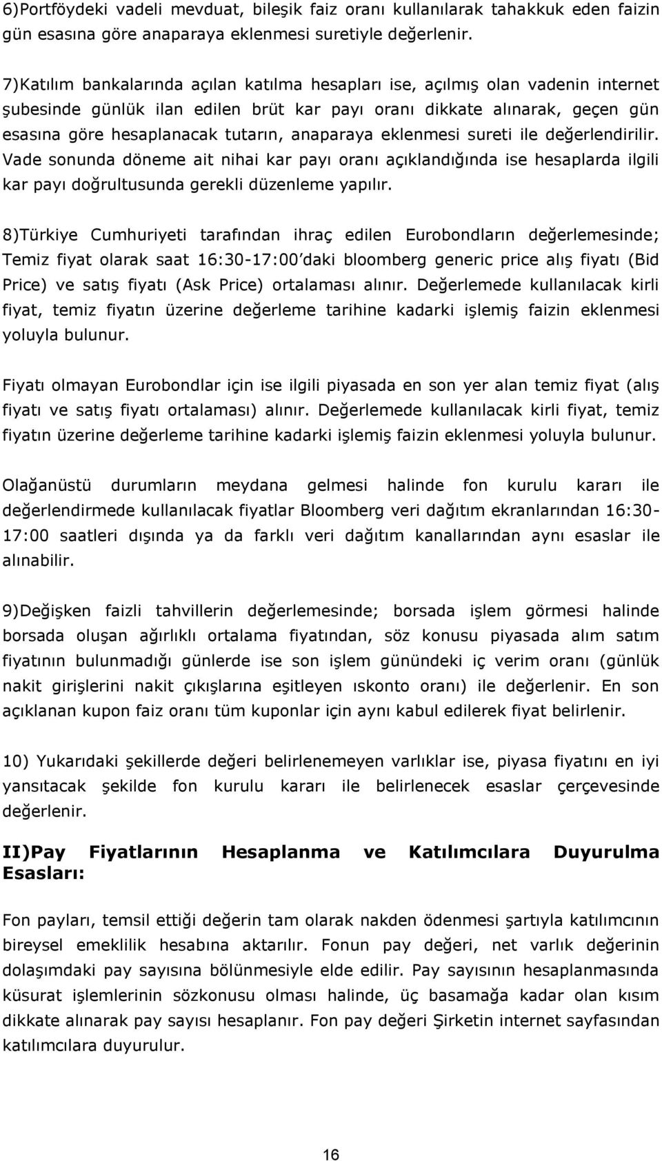 anaparaya eklenmesi sureti ile değerlendirilir. Vade sonunda döneme ait nihai kar payı oranı açıklandığında ise hesaplarda ilgili kar payı doğrultusunda gerekli düzenleme yapılır.