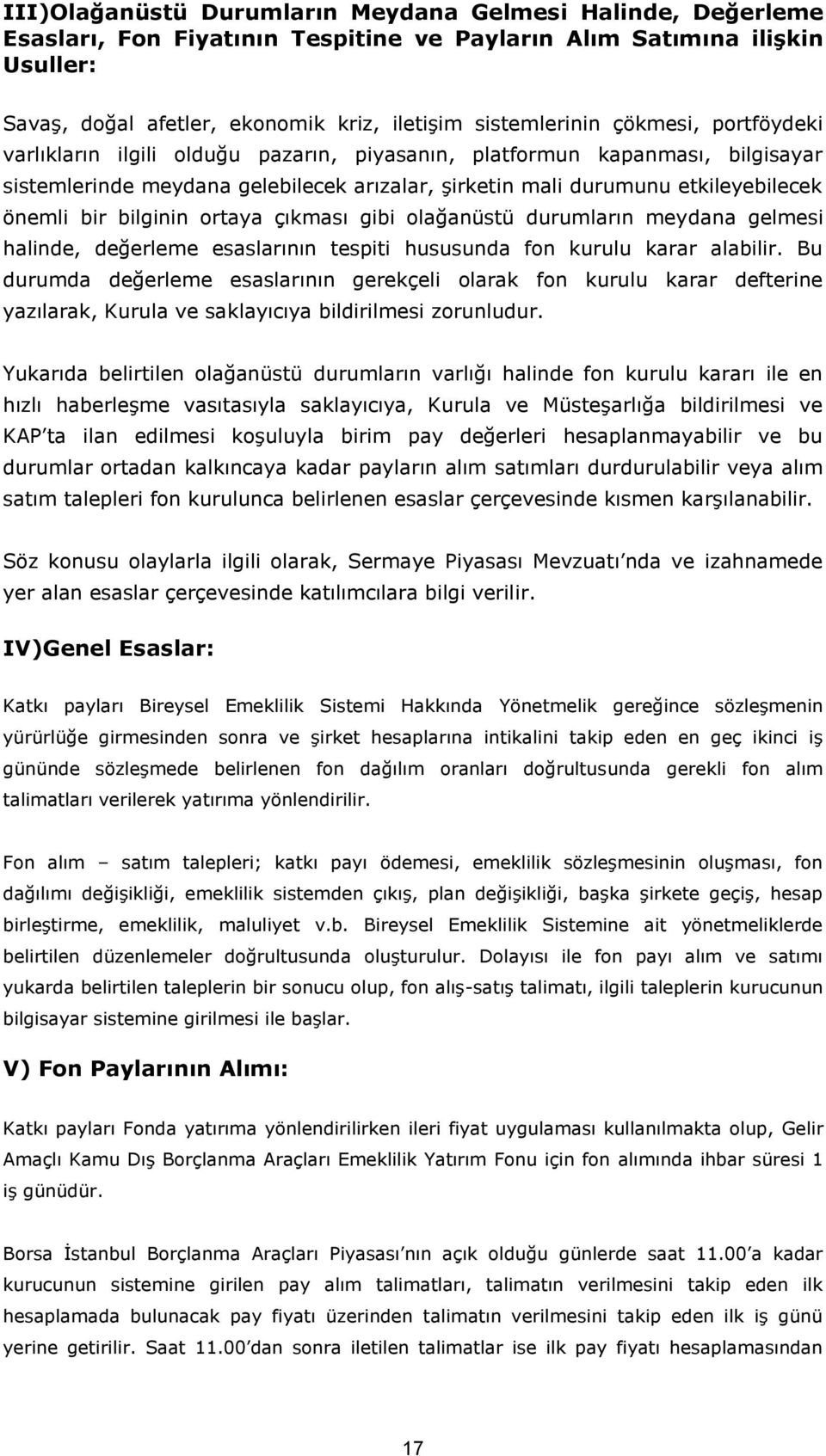 bilginin ortaya çıkması gibi olağanüstü durumların meydana gelmesi halinde, değerleme esaslarının tespiti hususunda fon kurulu karar alabilir.