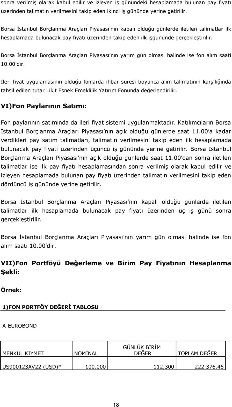 Borsa İstanbul Borçlanma Araçları Piyasası nın yarım gün olması halinde ise fon alım saati 10.00 dır.