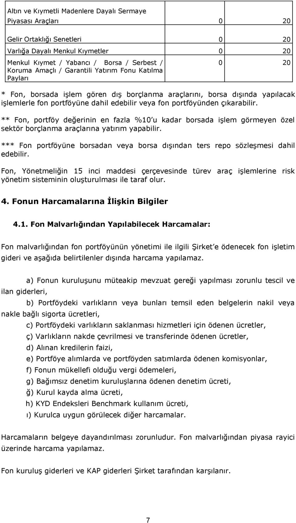 ** Fon, portföy değerinin en fazla %10 u kadar borsada işlem görmeyen özel sektör borçlanma araçlarına yatırım yapabilir.