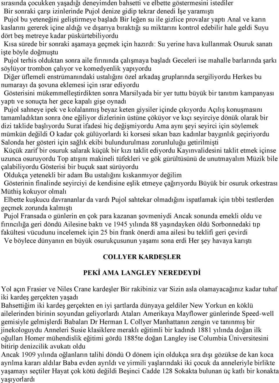 sürede bir sonraki aşamaya geçmek için hazırdı: Su yerine hava kullanmak Osuruk sanatı işte böyle doğmuştu Pujol terhis olduktan sonra aile fırınında çalışmaya başladı Geceleri ise mahalle barlarında