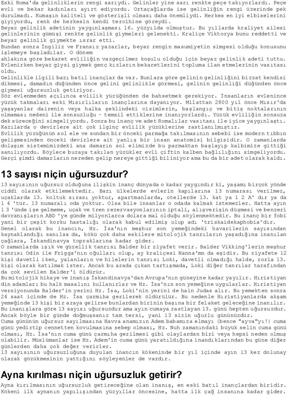 Bu yıllarda kraliyet ailesi gelinlerinin gümüşi renkte gelinlik giymeleri gelenekti. Kraliçe Viktorya bunu reddetti ve beyaz gelinlik giymekte ısrar etti.