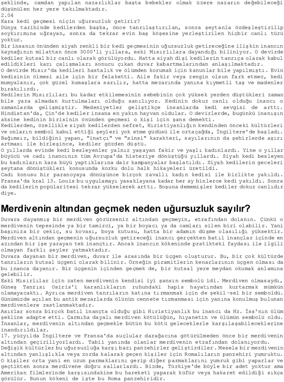 Bir insanın önünden siyah renkli bir kedi geçmesinin uğursuzluk getireceğine ilişkin inancın kaynağının milattan önce 3000'li yıllara, eski Mısırlılara dayandığı biliniyor.