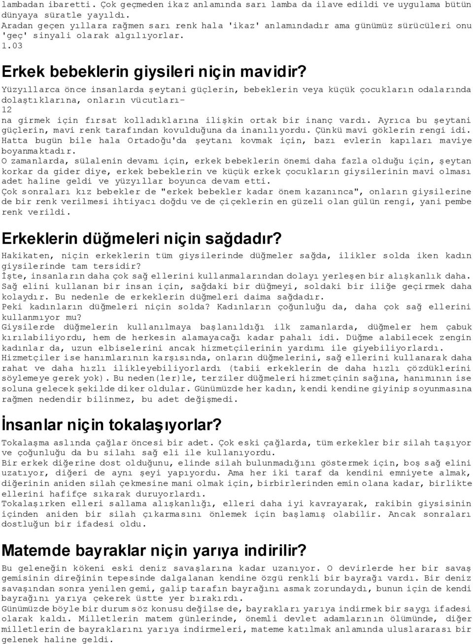 Yüzyıllarca önce insanlarda şeytani güçlerin, bebeklerin veya küçük çocukların odalarında dolaştıklarına, onların vücutları- 12 na girmek için fırsat kolladıklarına ilişkin ortak bir inanç vardı.