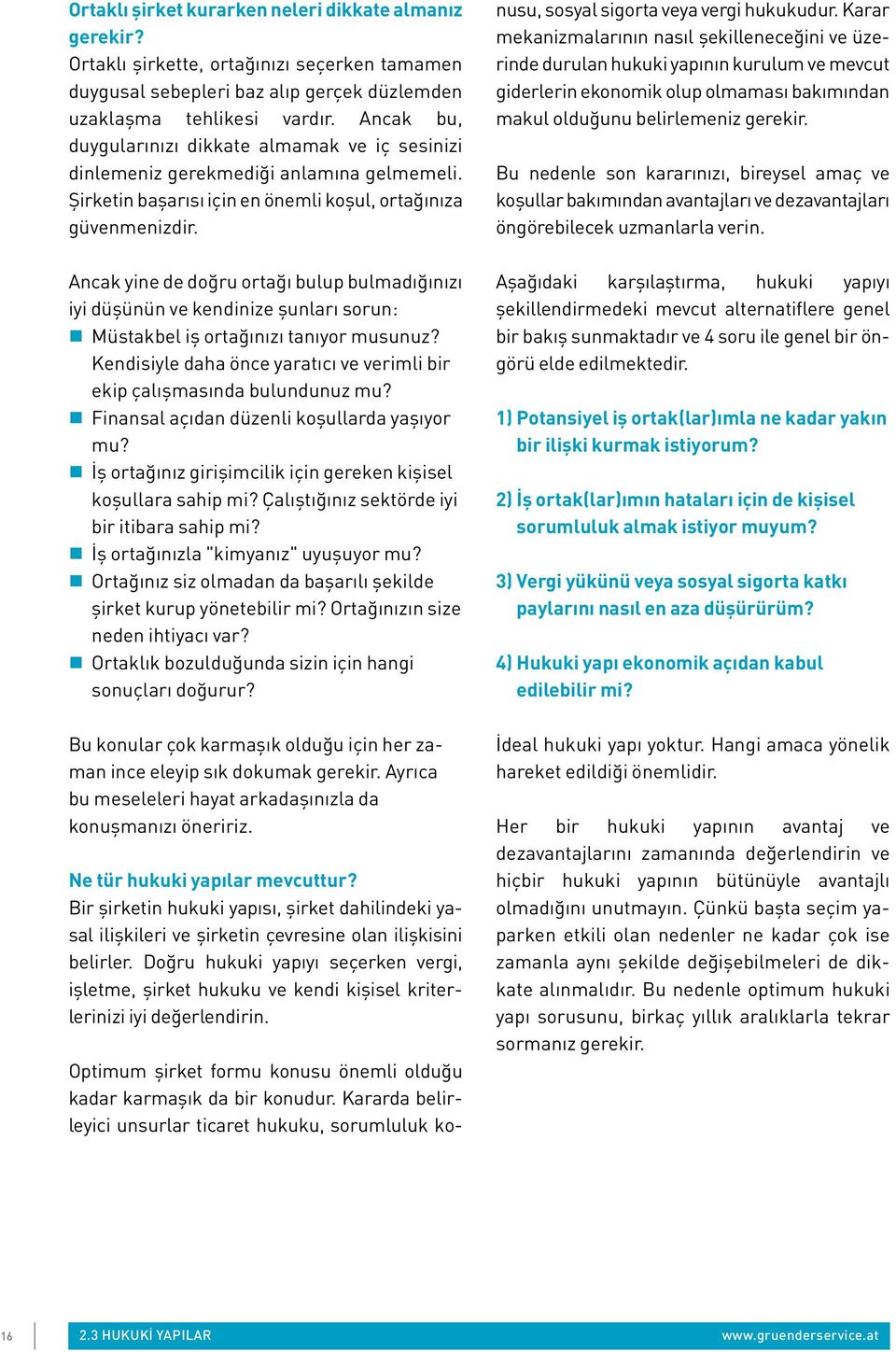 Ancak yine de doğru ortağı bulup bulmadığınızı iyi düşünün ve kendinize şunları sorun: Müstakbel iş ortağınızı tanıyor musunuz?