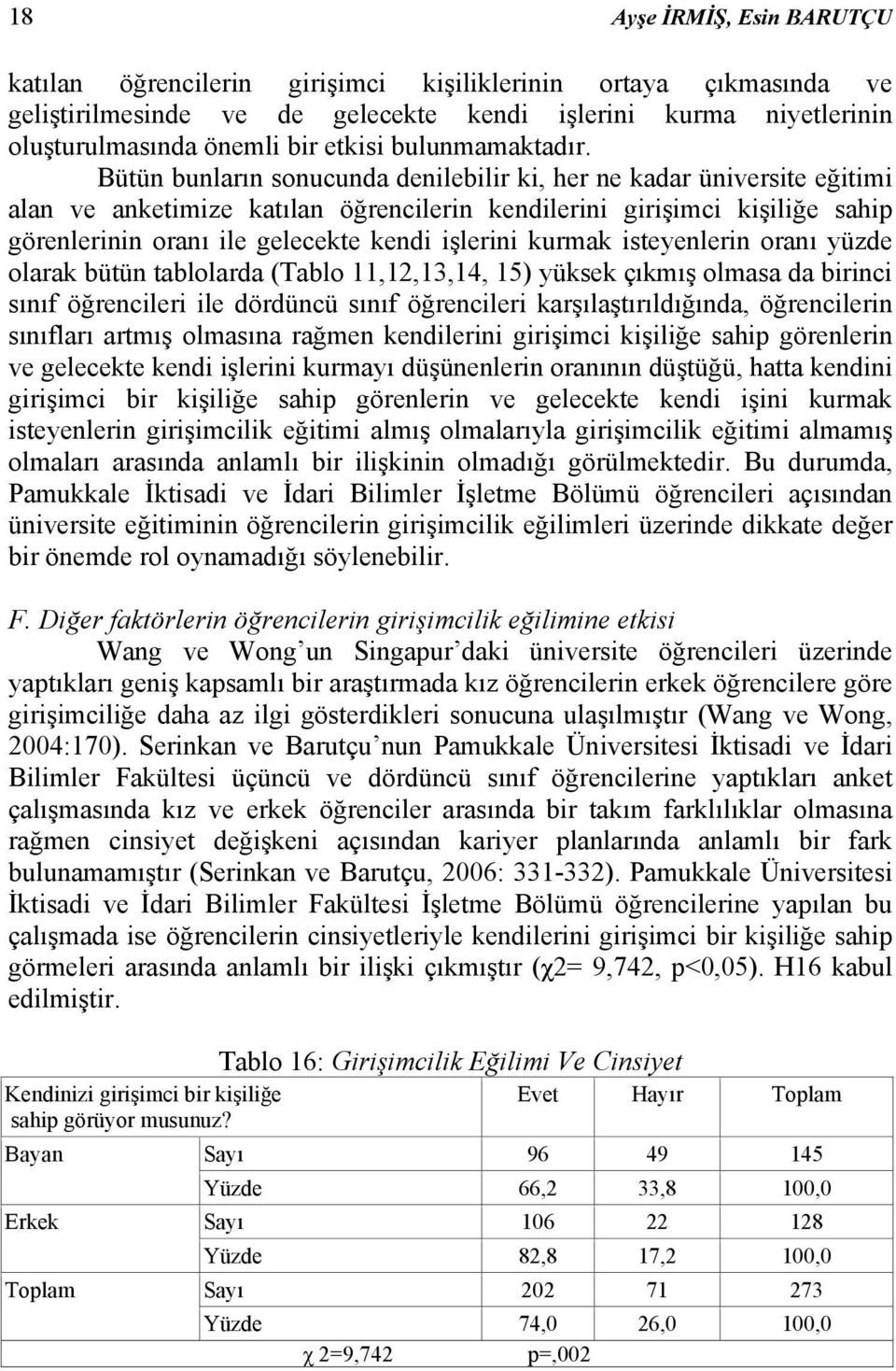 Bütün bunların sonucunda denilebilir ki, her ne kadar üniversite eğitimi alan ve anketimize katılan öğrencilerin kendilerini girişimci kişiliğe sahip görenlerinin oranı ile gelecekte kendi işlerini