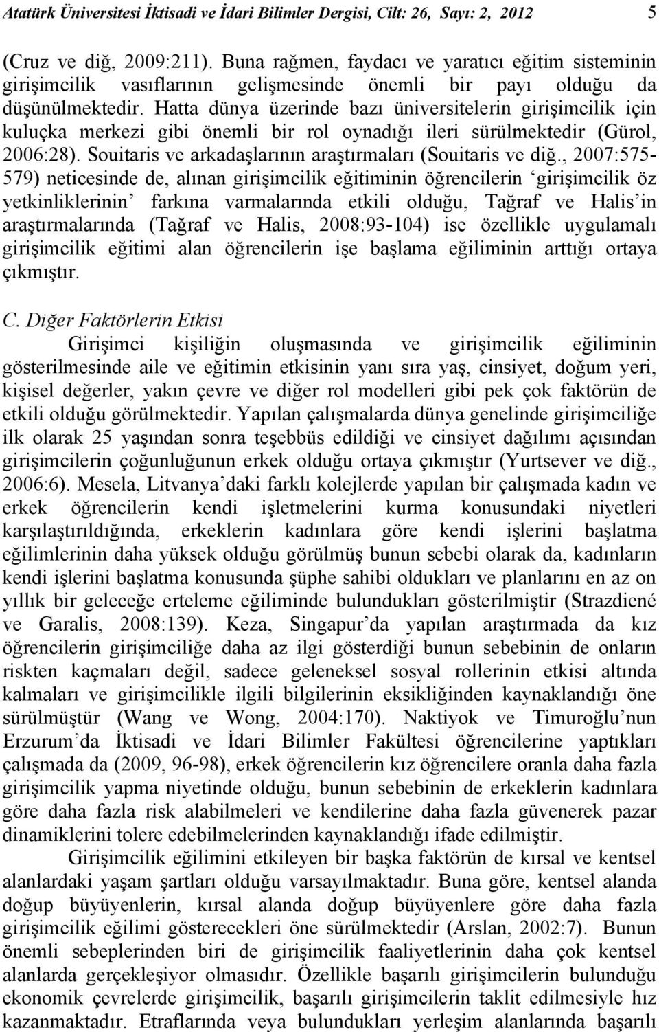 Hatta dünya üzerinde bazı üniversitelerin girişimcilik için kuluçka merkezi gibi önemli bir rol oynadığı ileri sürülmektedir (Gürol, 2006:28).