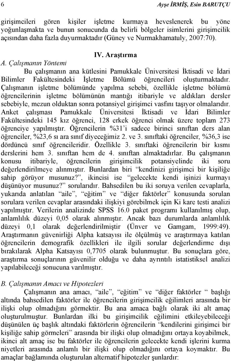 Çalışmanın Yöntemi Bu çalışmanın ana kütlesini Pamukkale Üniversitesi İktisadi ve İdari Bilimler Fakültesindeki İşletme Bölümü öğrencileri oluşturmaktadır.