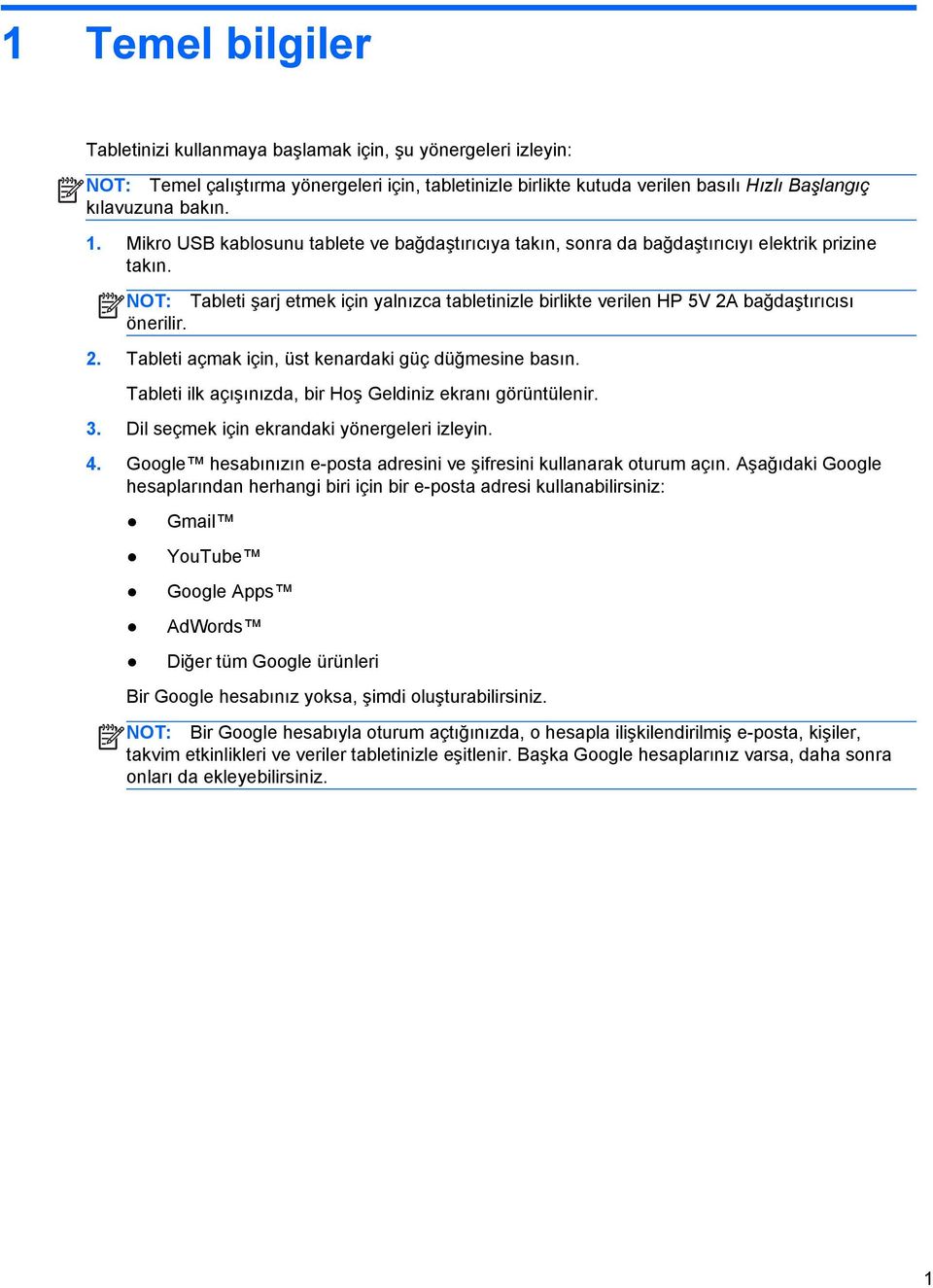 NOT: Tableti şarj etmek için yalnızca tabletinizle birlikte verilen HP 5V 2A bağdaştırıcısı önerilir. 2. Tableti açmak için, üst kenardaki güç düğmesine basın.