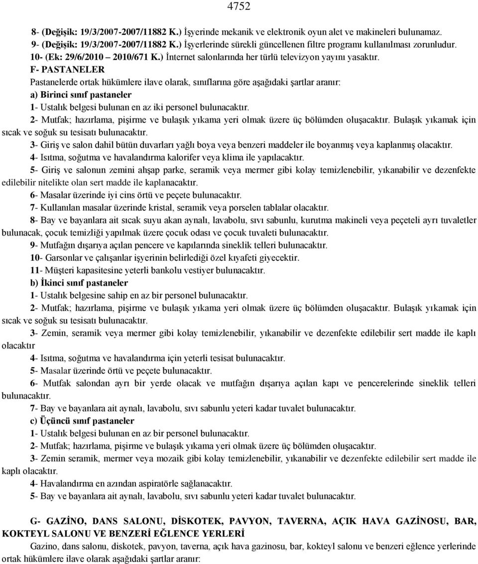 F- PASTANELER Pastanelerde ortak hükümlere ilave olarak, sınıflarına göre aşağıdaki şartlar aranır: a) Birinci sınıf pastaneler 1- Ustalık belgesi bulunan en az iki personel bulunacaktır.