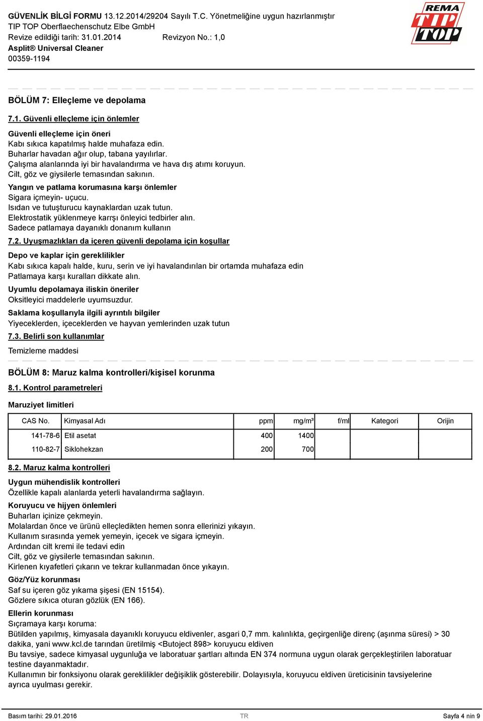 Isıdan ve tutuşturucu kaynaklardan uzak tutun. Elektrostatik yüklenmeye karrşı önleyici tedbirler alın. Sadece patlamaya dayanıklı donanım kullanın 7.2.