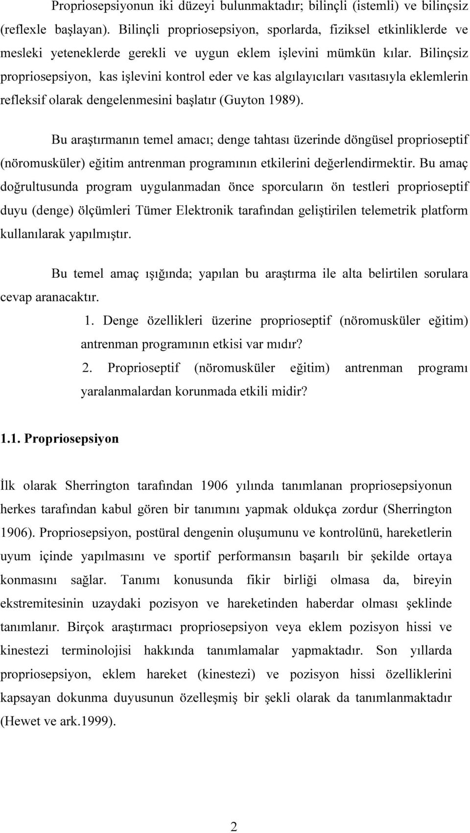 Bilinçsiz propriosepsiyon, kas işlevini kontrol eder ve kas algılayıcıları vasıtasıyla eklemlerin refleksif olarak dengelenmesini başlatır (Guyton 1989).