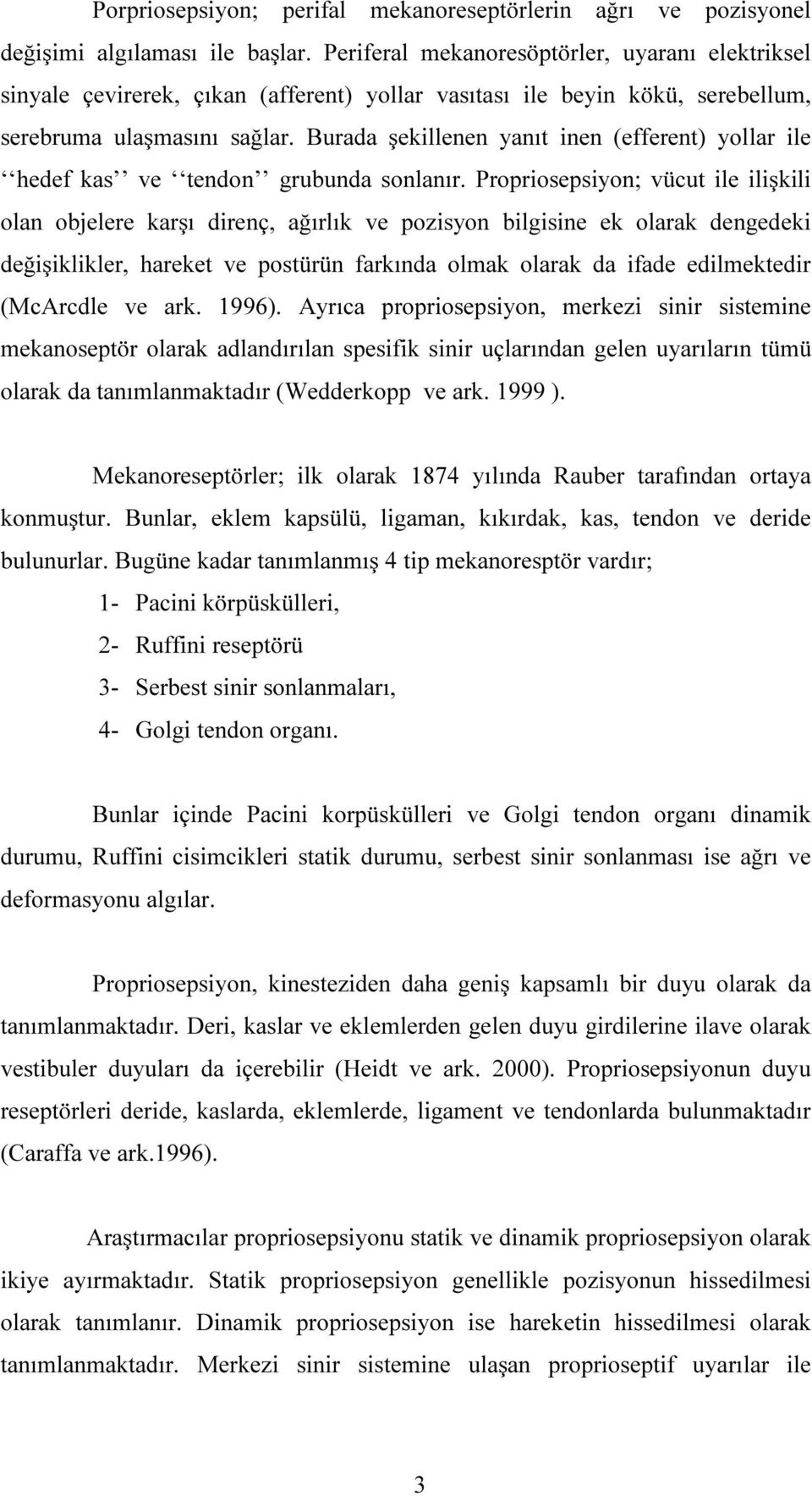 Burada şekillenen yanıt inen (efferent) yollar ile hedef kas ve tendon grubunda sonlanır.