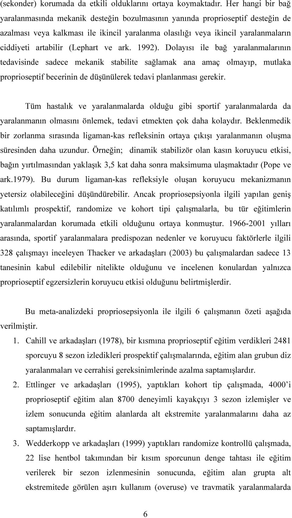 (Lephart ve ark. 1992). Dolayısı ile bağ yaralanmalarının tedavisinde sadece mekanik stabilite sağlamak ana amaç olmayıp, mutlaka proprioseptif becerinin de düşünülerek tedavi planlanması gerekir.