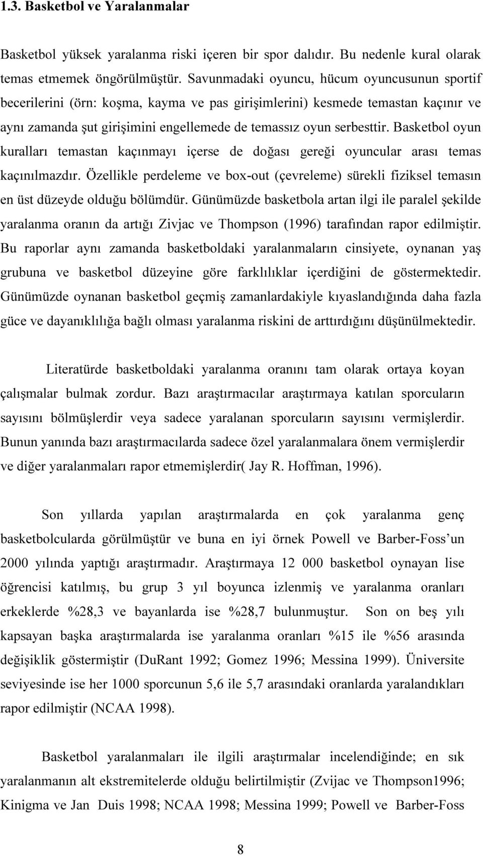 Basketbol oyun kuralları temastan kaçınmayı içerse de doğası gereği oyuncular arası temas kaçınılmazdır.