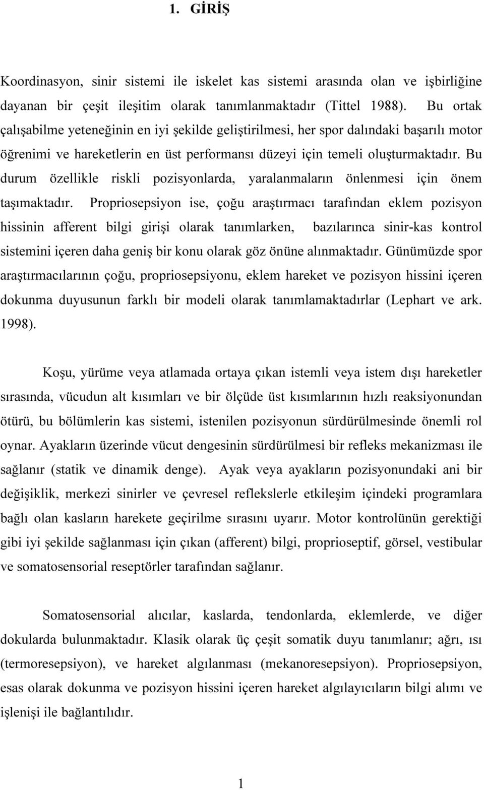 Bu durum özellikle riskli pozisyonlarda, yaralanmaların önlenmesi için önem taşımaktadır.