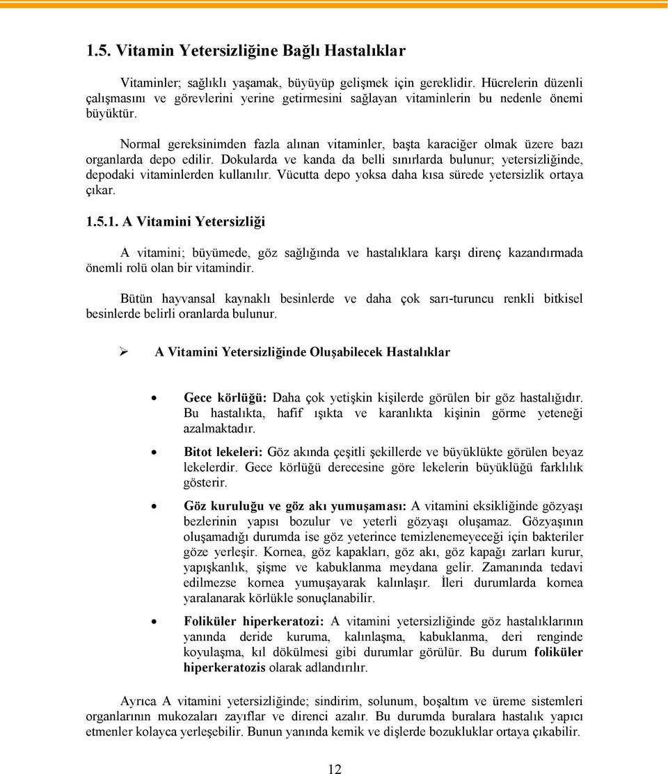 Normal gereksinimden fazla alınan vitaminler, başta karaciğer olmak üzere bazı organlarda depo edilir.