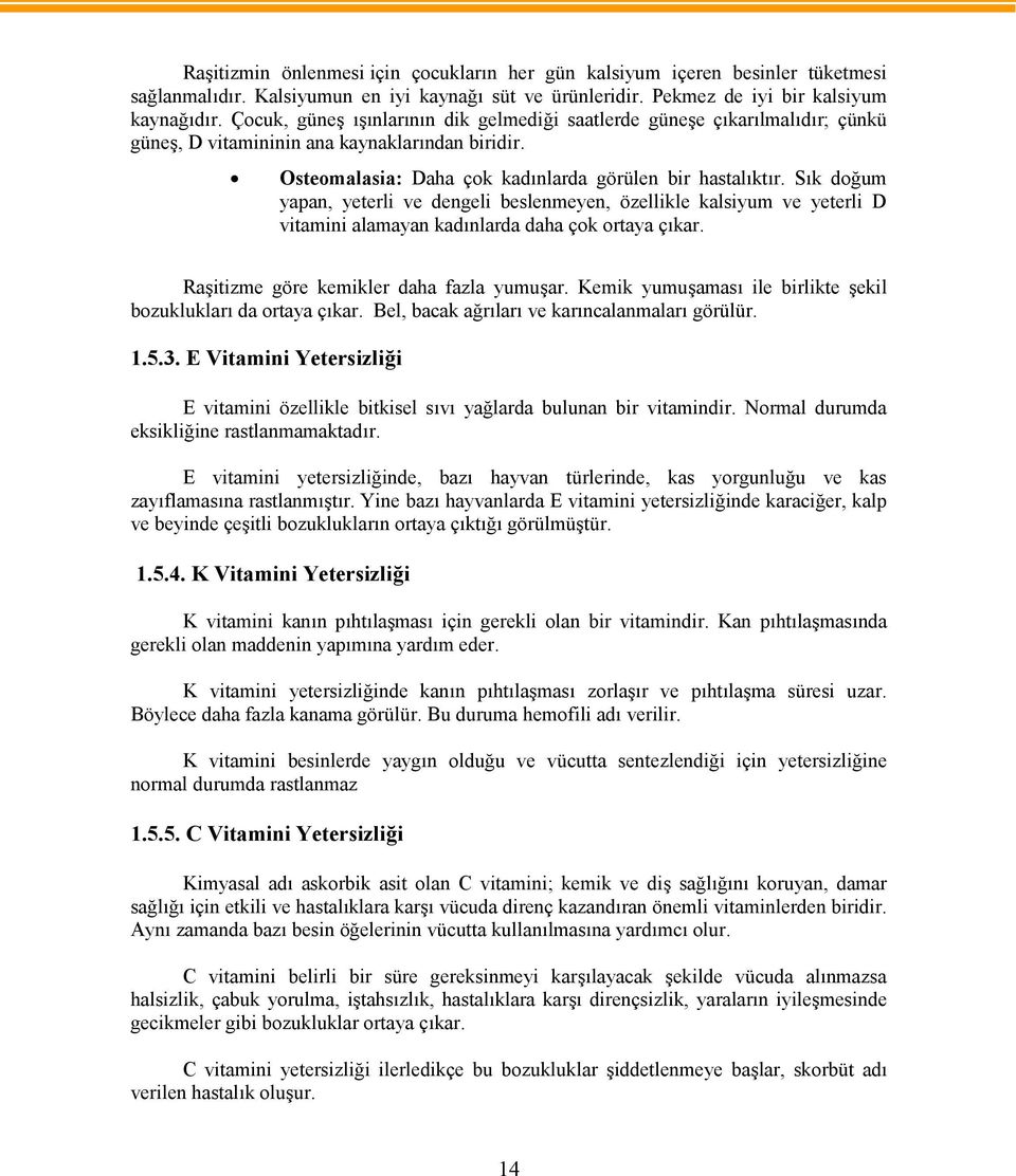 Sık doğum yapan, yeterli ve dengeli beslenmeyen, özellikle kalsiyum ve yeterli D vitamini alamayan kadınlarda daha çok ortaya çıkar. Raşitizme göre kemikler daha fazla yumuşar.