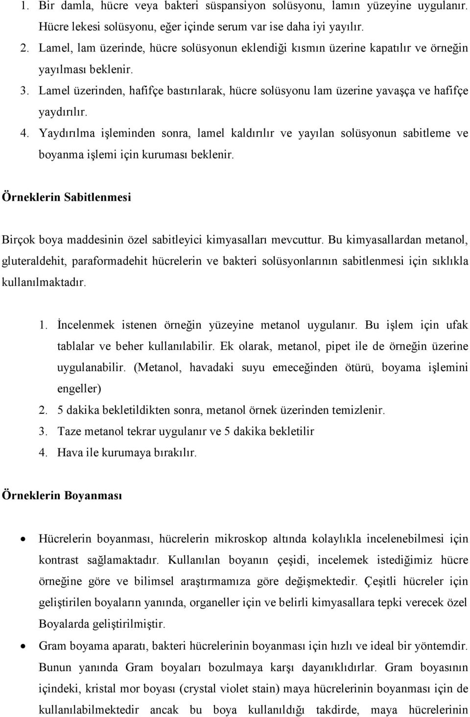 Lamel üzerinden, hafifçe bastırılarak, hücre solüsyonu lam üzerine yavaşça ve hafifçe yaydırılır. 4.