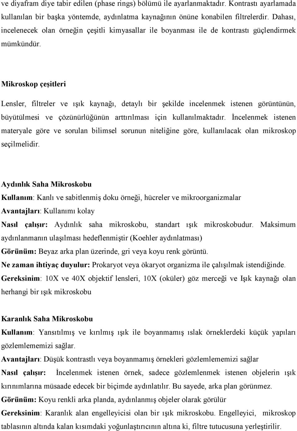 Mikroskop çeşitleri Lensler, filtreler ve ışık kaynağı, detaylı bir şekilde incelenmek istenen görüntünün, büyütülmesi ve çözünürlüğünün arttırılması için kullanılmaktadır.