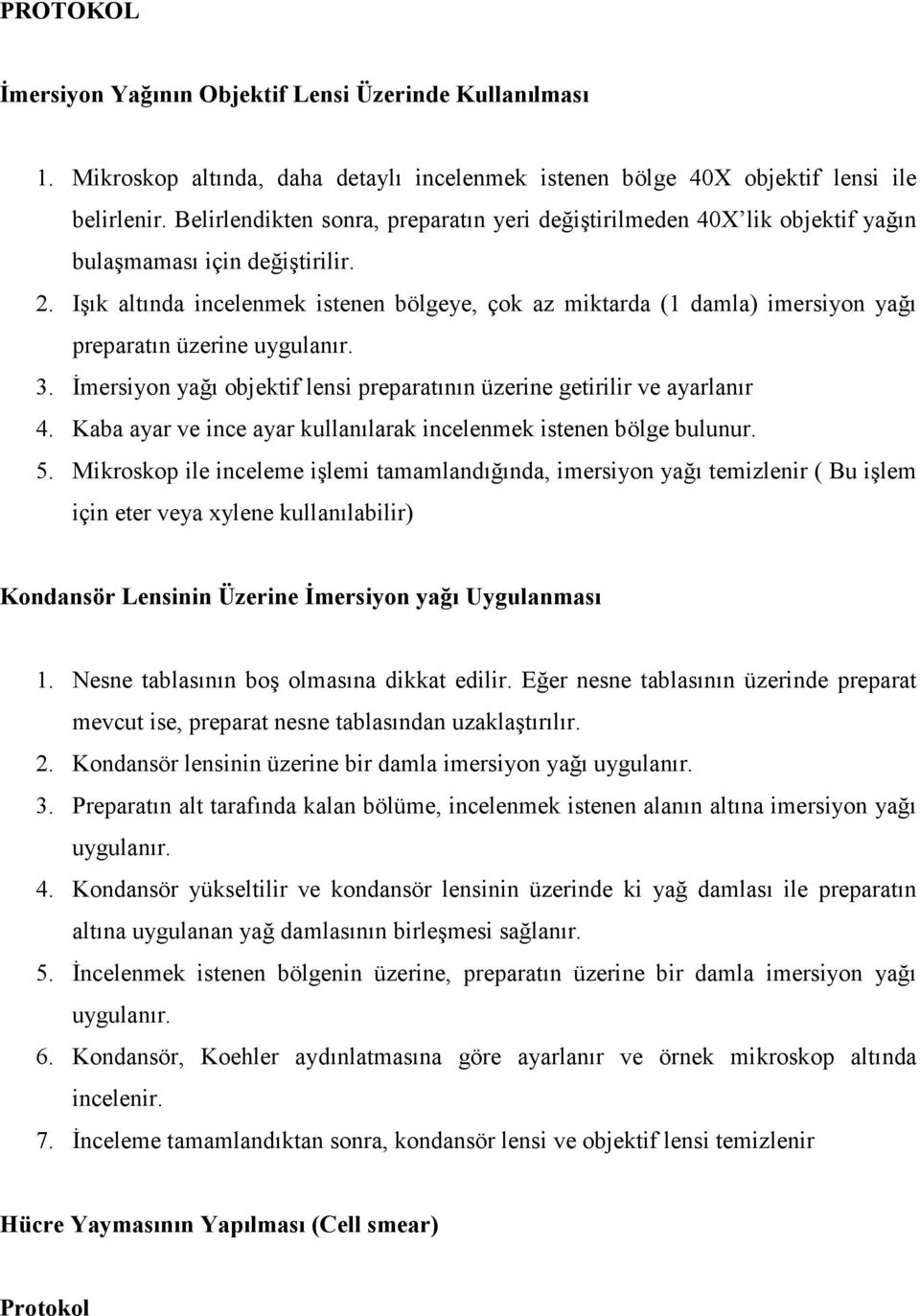 Işık altında incelenmek istenen bölgeye, çok az miktarda (1 damla) imersiyon yağı preparatın üzerine uygulanır. 3. Đmersiyon yağı objektif lensi preparatının üzerine getirilir ve ayarlanır 4.