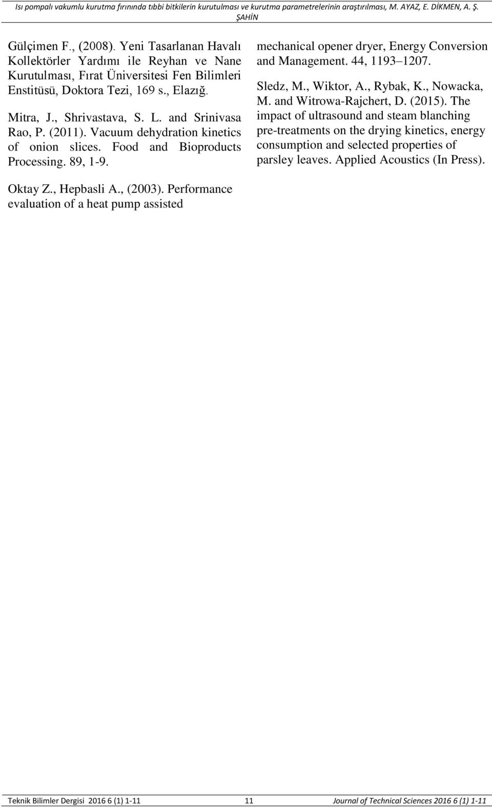 and Srinivasa Rao, P. (211). Vacuum dehydration kinetics of onion slices. Food and Bioproducts Processing. 89, 1-9. mechanical opener dryer, Energy Conversion and Management. 44, 1193 127. Sledz, M.